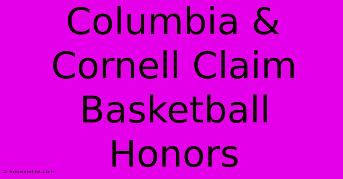 Columbia & Cornell Claim Basketball Honors