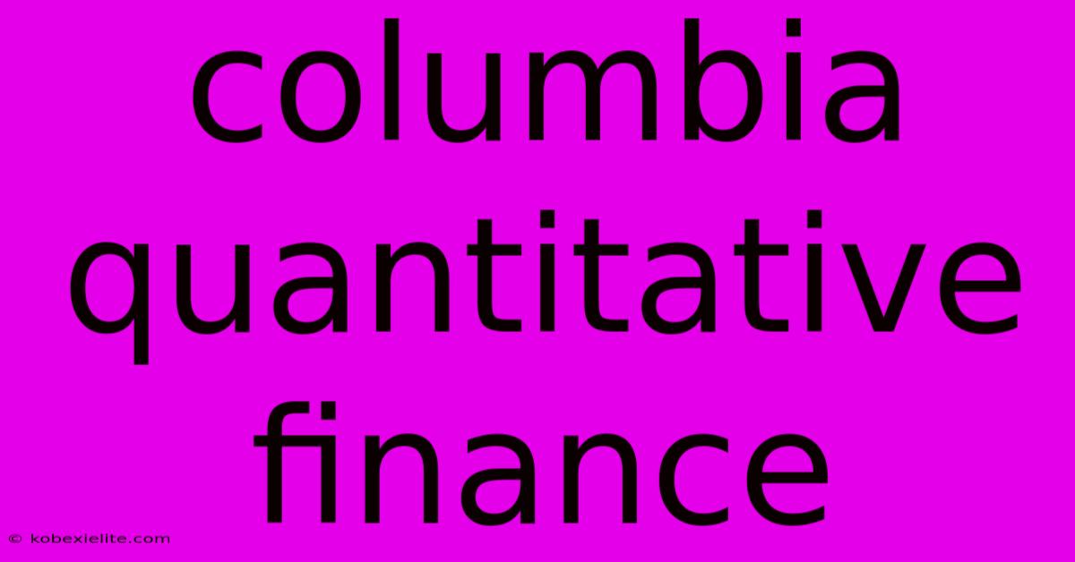Columbia Quantitative Finance Columbia Quantitative Finance