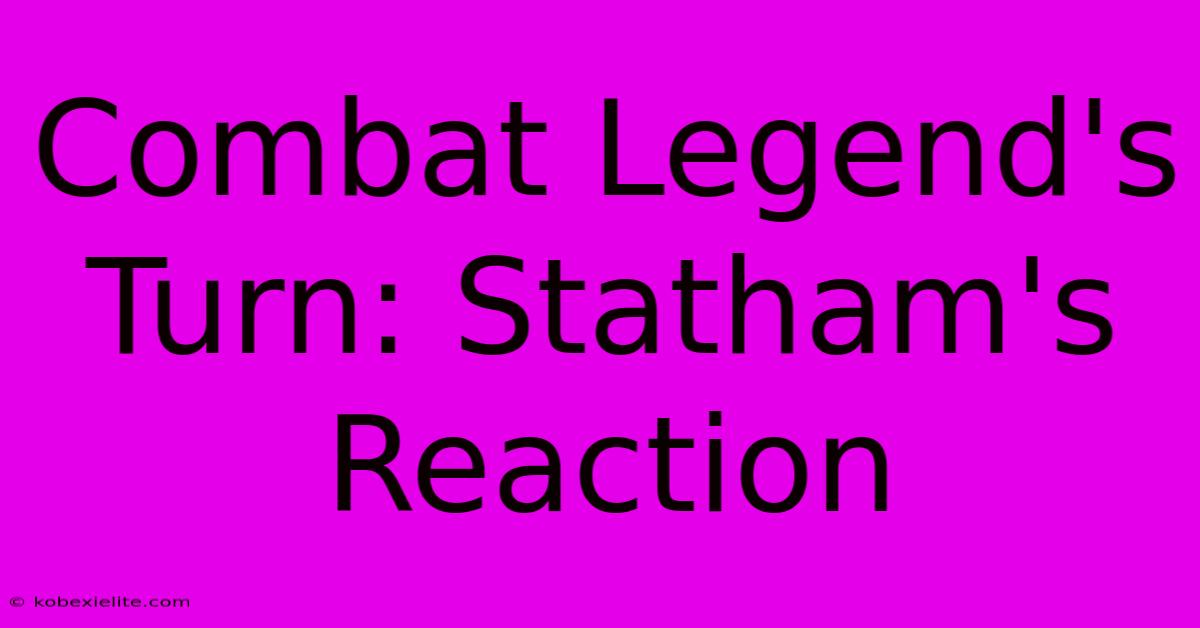 Combat Legend's Turn: Statham's Reaction