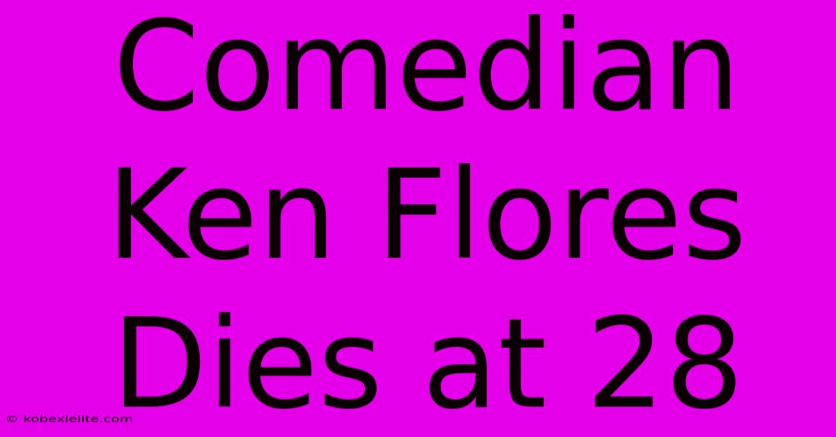 Comedian Ken Flores Dies At 28