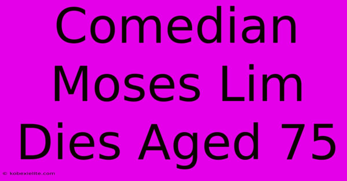 Comedian Moses Lim Dies Aged 75