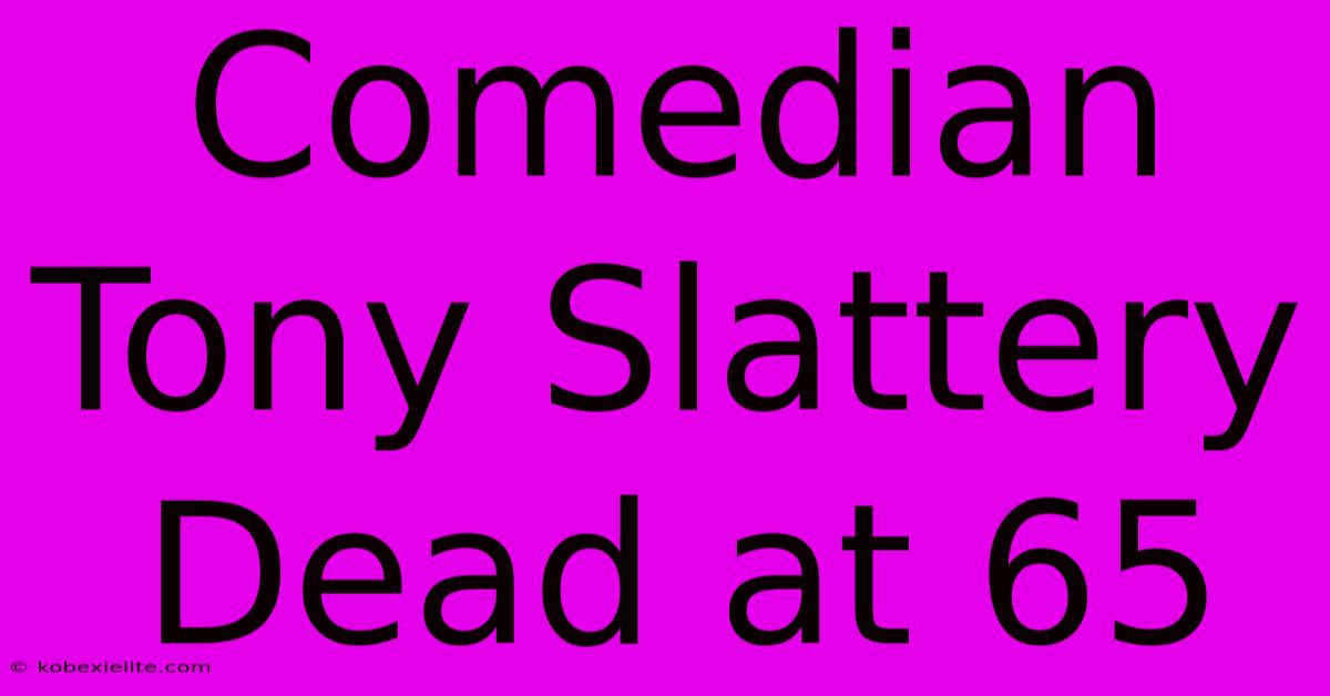 Comedian Tony Slattery Dead At 65