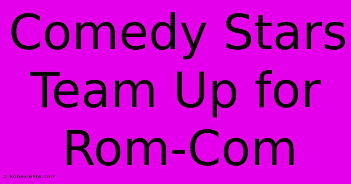 Comedy Stars Team Up For Rom-Com