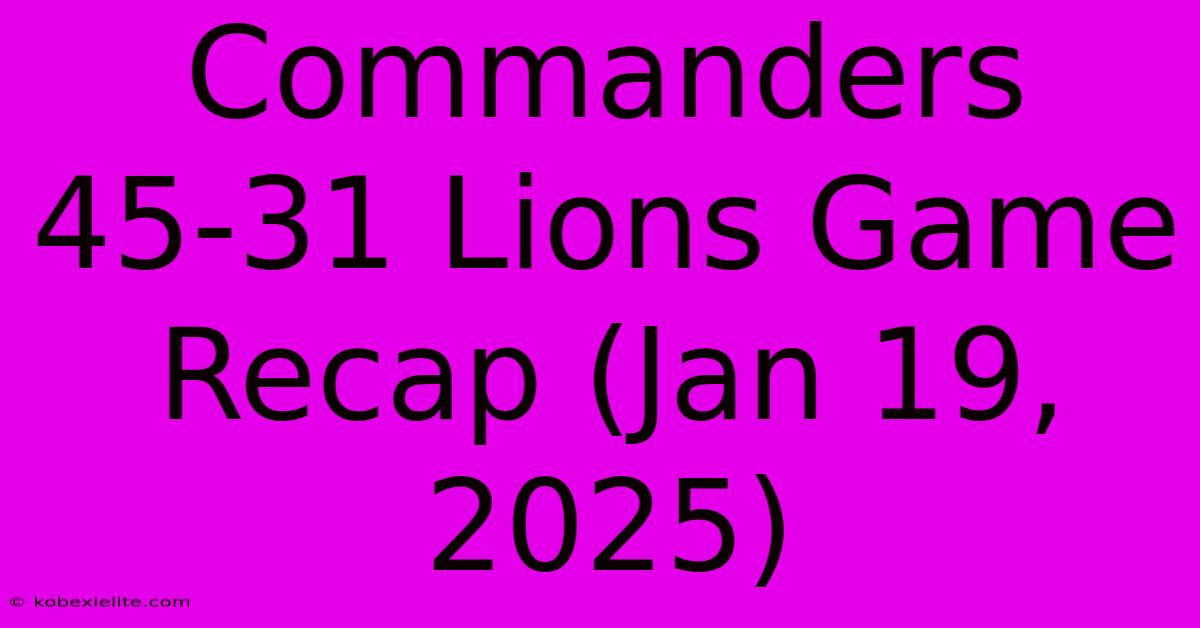 Commanders 45-31 Lions Game Recap (Jan 19, 2025)