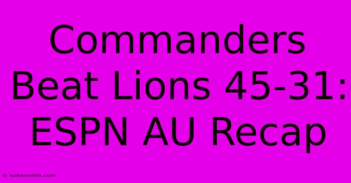 Commanders Beat Lions 45-31: ESPN AU Recap