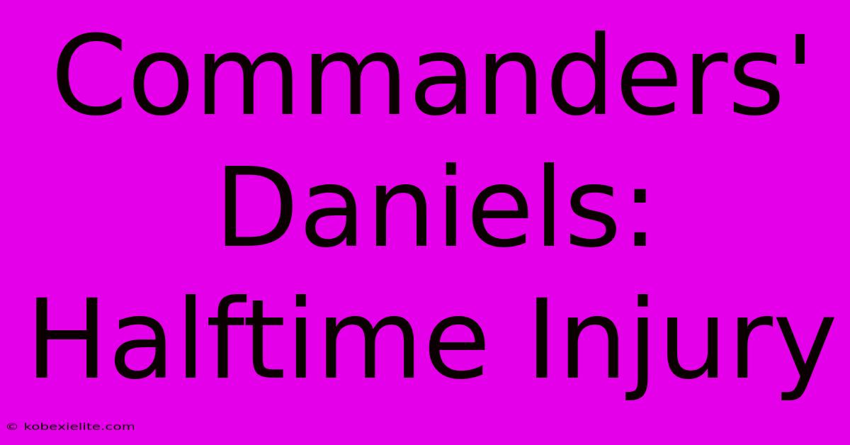 Commanders' Daniels: Halftime Injury