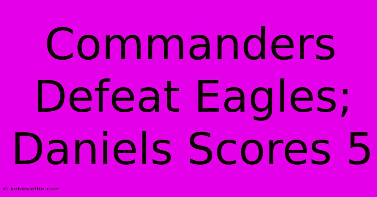 Commanders Defeat Eagles; Daniels Scores 5