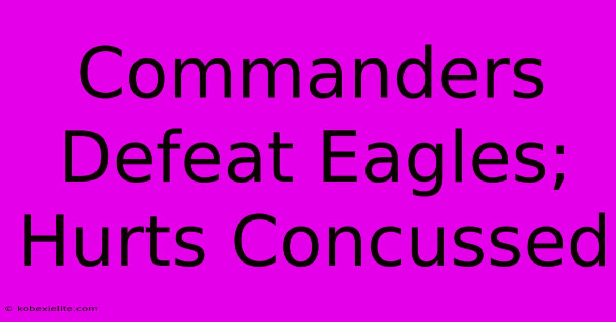 Commanders Defeat Eagles; Hurts Concussed