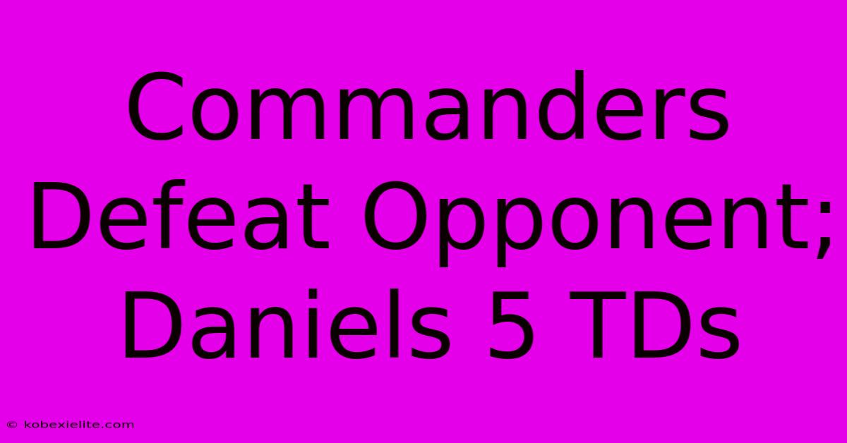 Commanders Defeat Opponent; Daniels 5 TDs