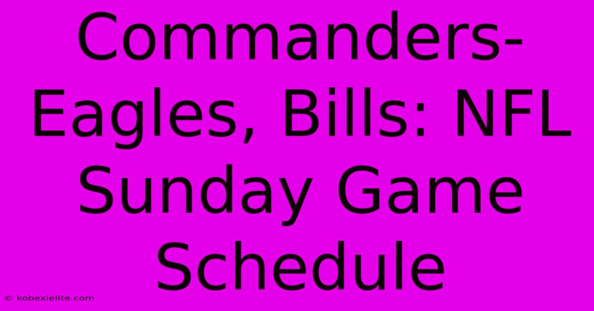 Commanders-Eagles, Bills: NFL Sunday Game Schedule