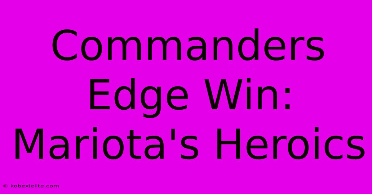 Commanders Edge Win: Mariota's Heroics