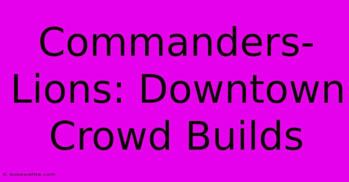 Commanders-Lions: Downtown Crowd Builds