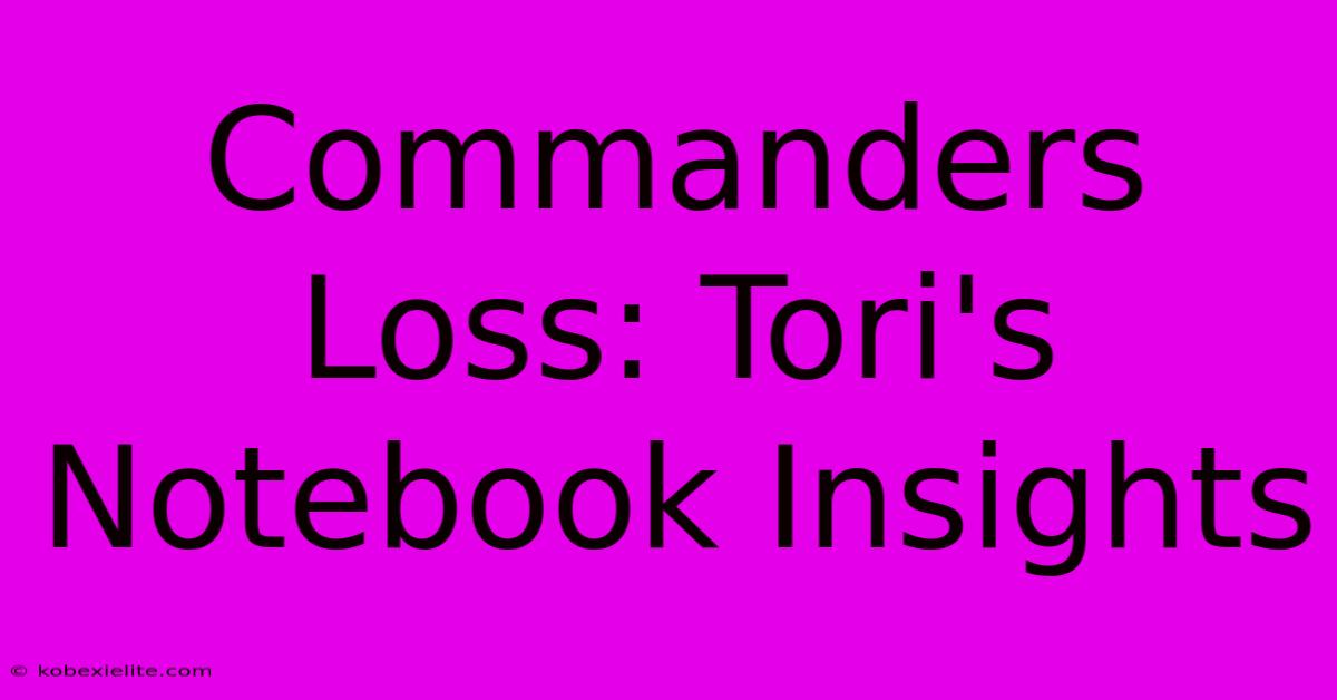 Commanders Loss: Tori's Notebook Insights