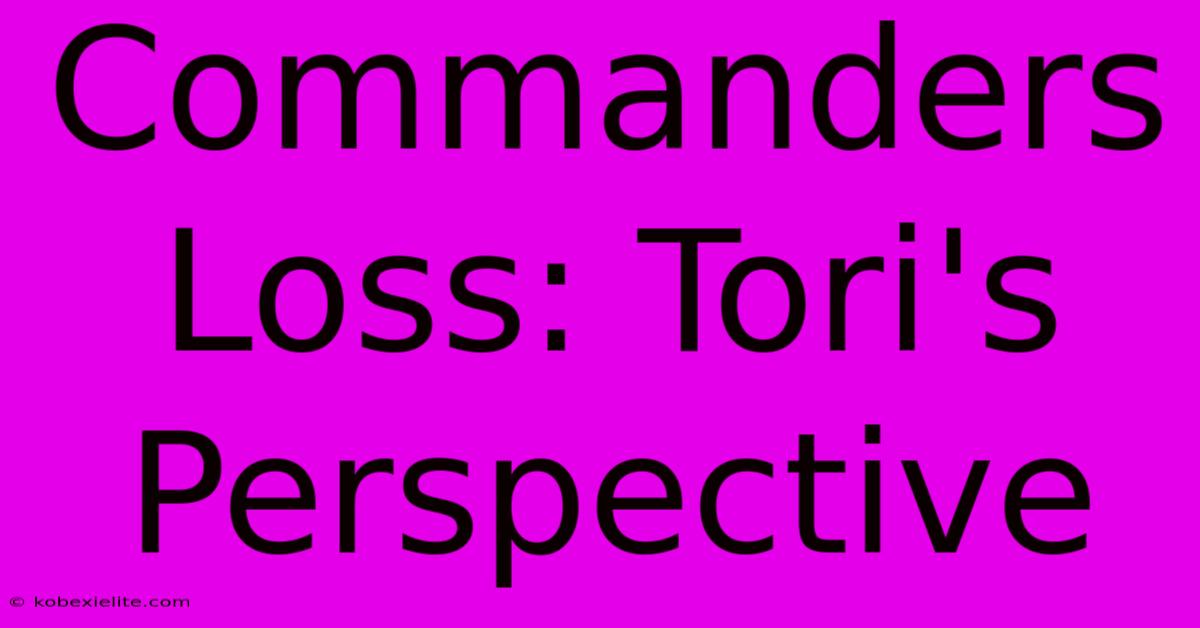 Commanders Loss: Tori's Perspective