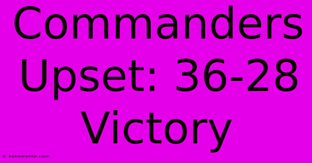 Commanders Upset: 36-28 Victory