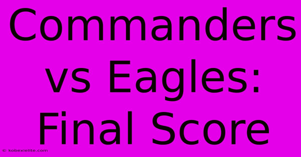 Commanders Vs Eagles: Final Score