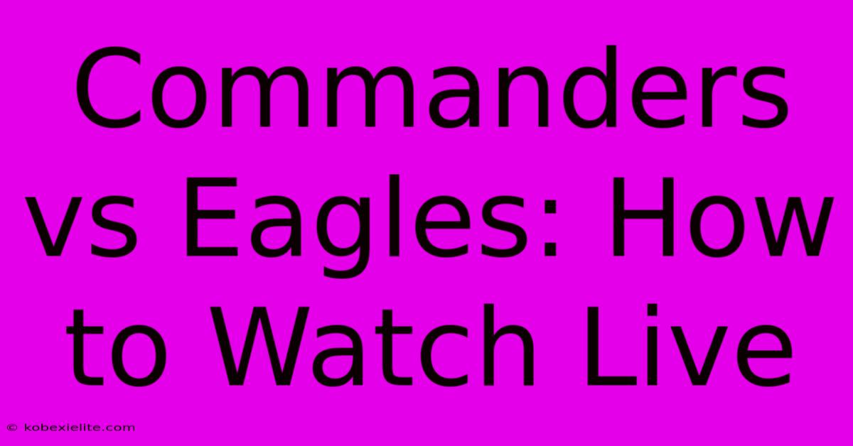 Commanders Vs Eagles: How To Watch Live