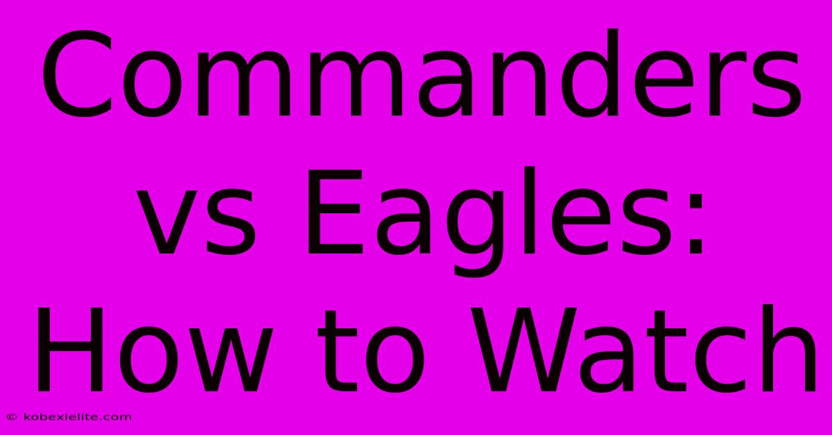 Commanders Vs Eagles: How To Watch