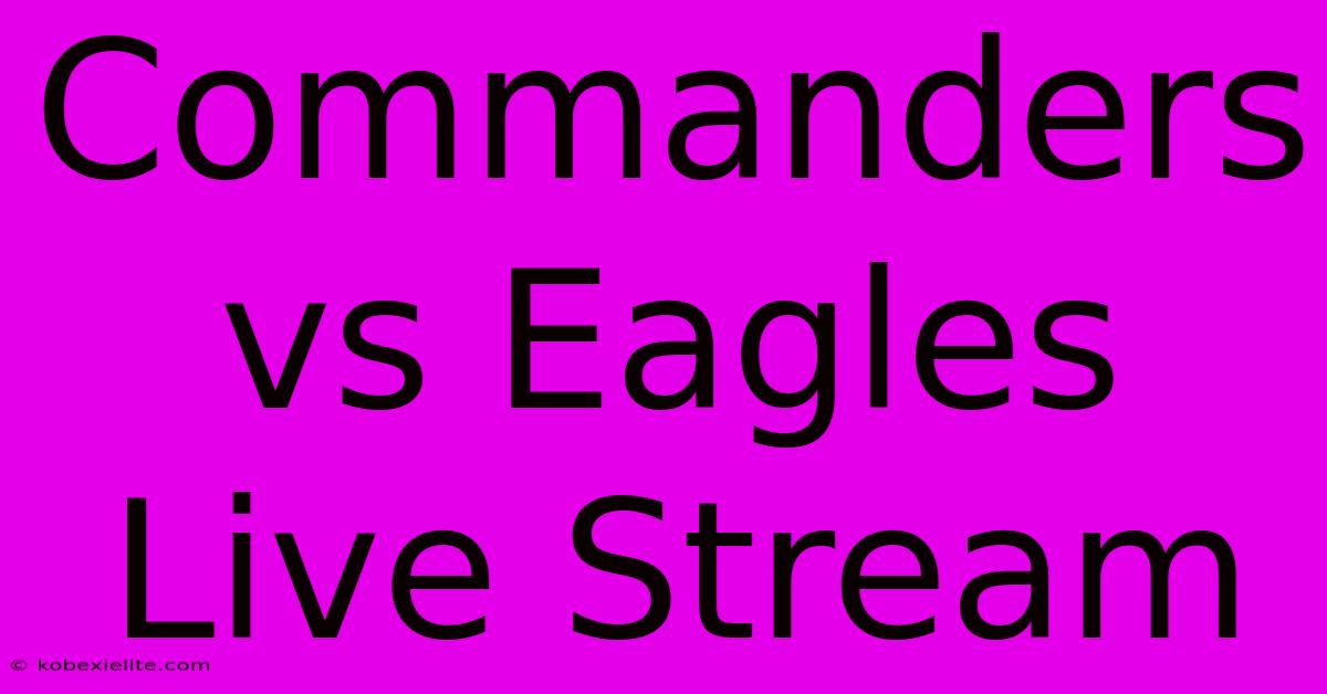 Commanders Vs Eagles Live Stream