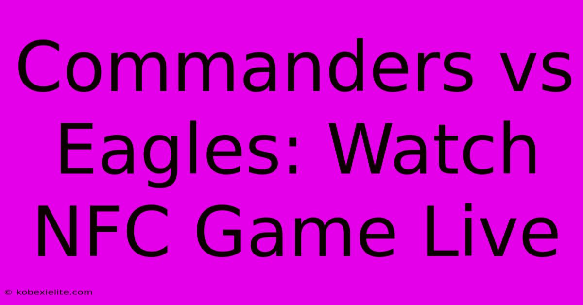 Commanders Vs Eagles: Watch NFC Game Live