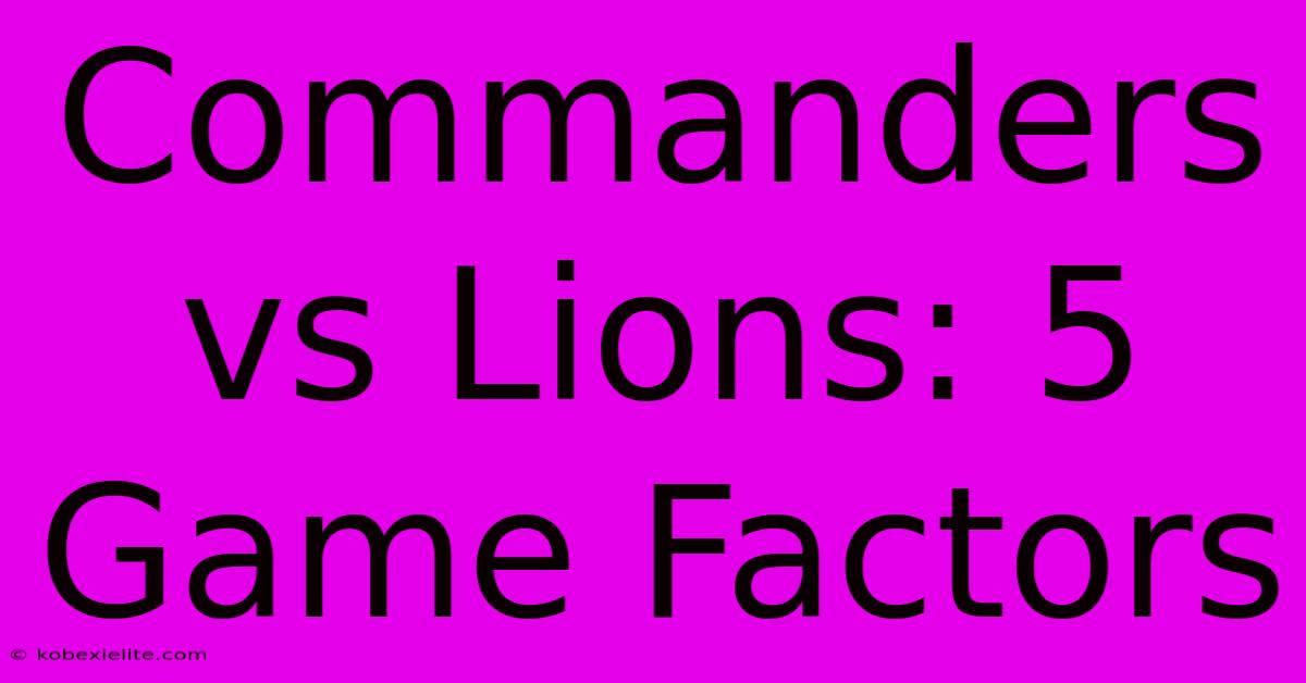 Commanders Vs Lions: 5 Game Factors