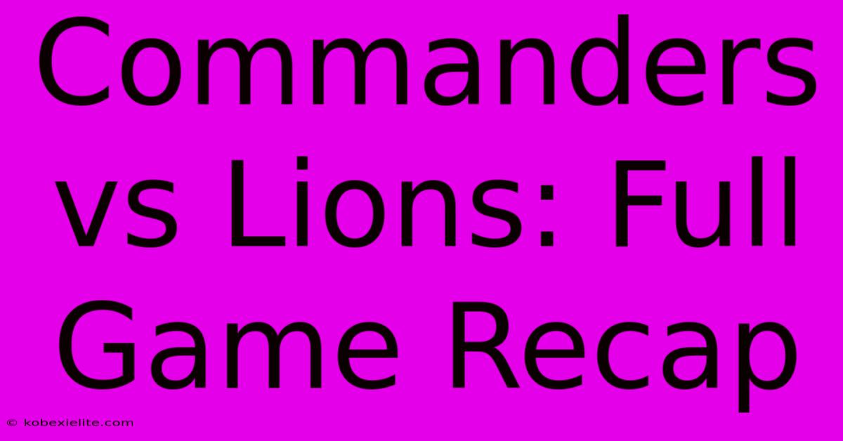 Commanders Vs Lions: Full Game Recap