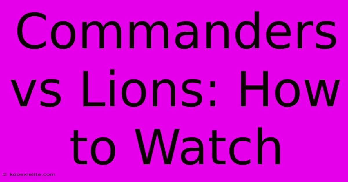 Commanders Vs Lions: How To Watch