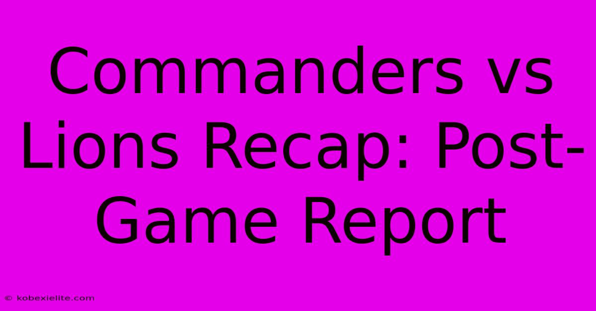 Commanders Vs Lions Recap: Post-Game Report