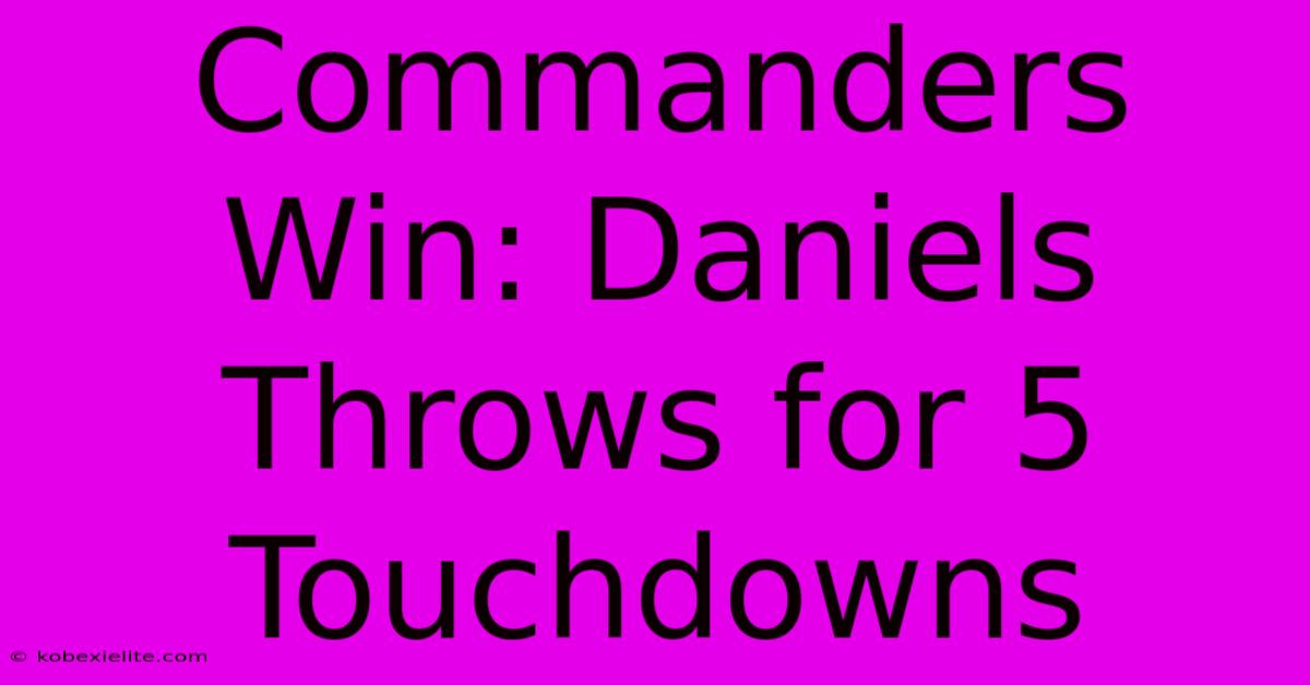 Commanders Win: Daniels Throws For 5 Touchdowns