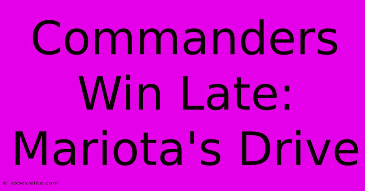 Commanders Win Late: Mariota's Drive