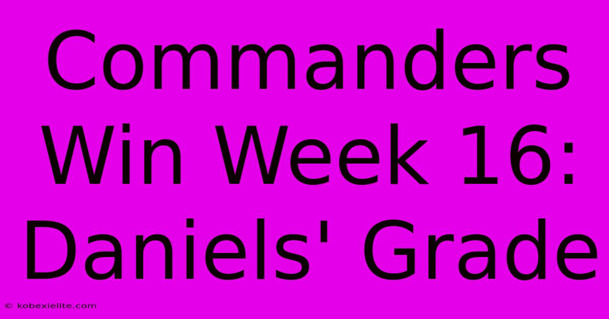 Commanders Win Week 16: Daniels' Grade