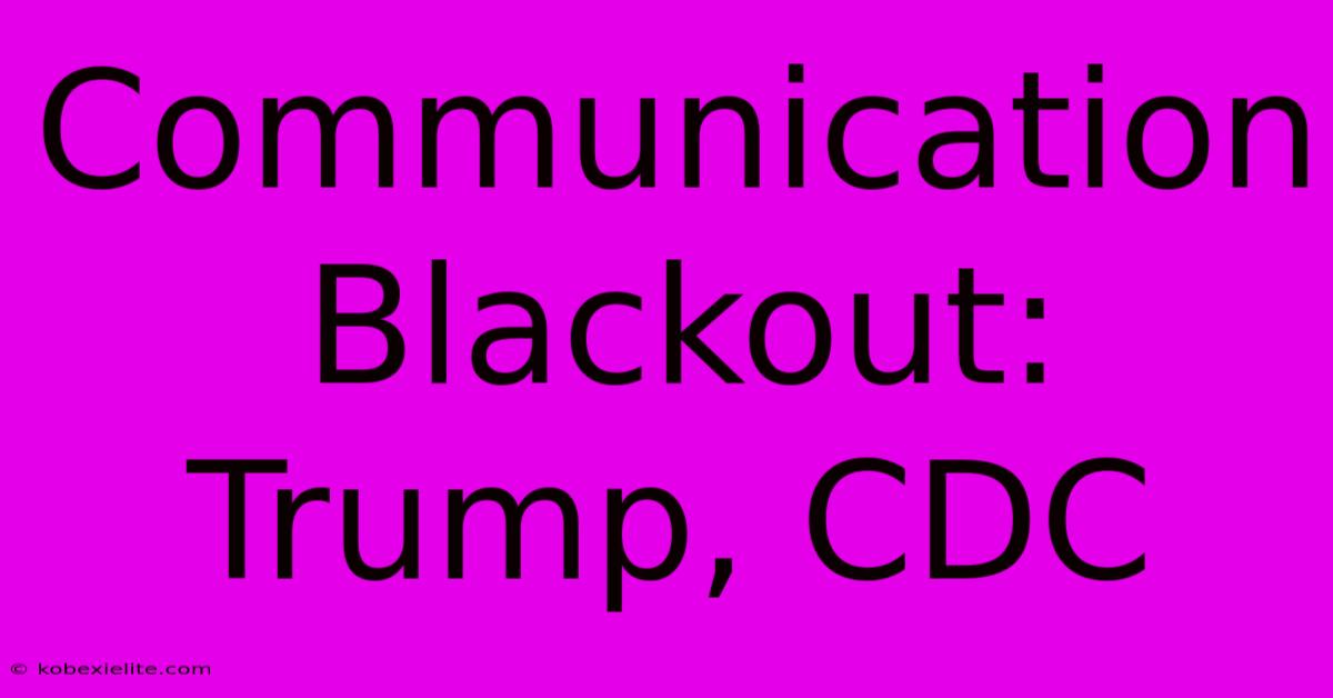 Communication Blackout: Trump, CDC