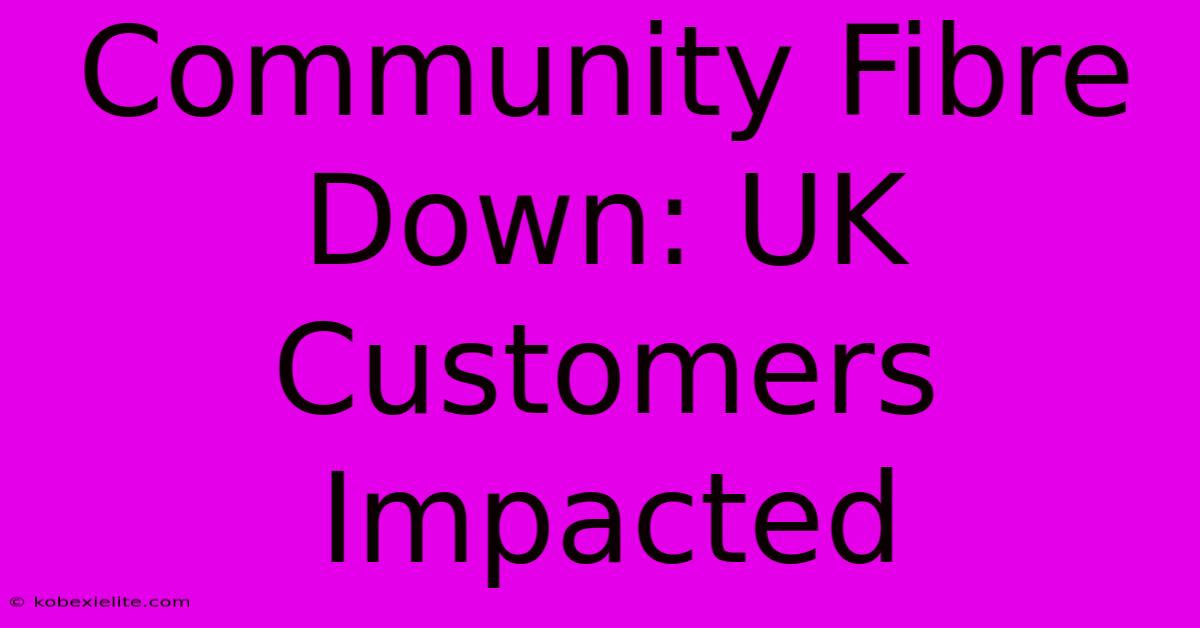 Community Fibre Down: UK Customers Impacted