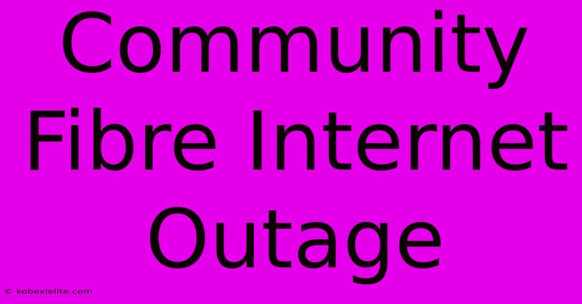 Community Fibre Internet Outage