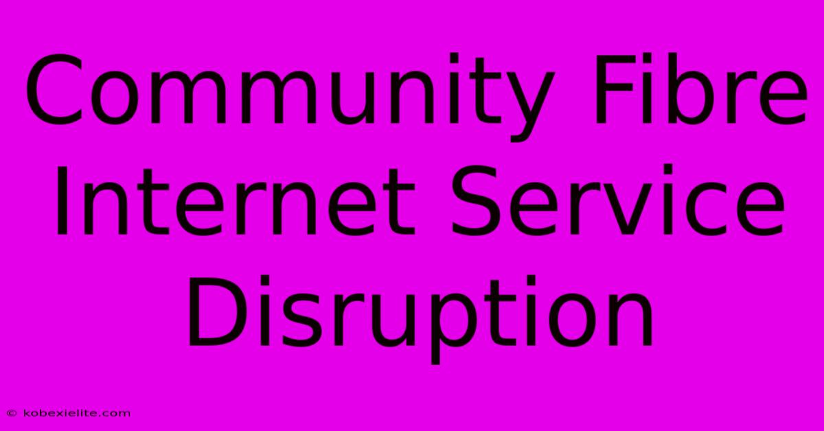 Community Fibre Internet Service Disruption