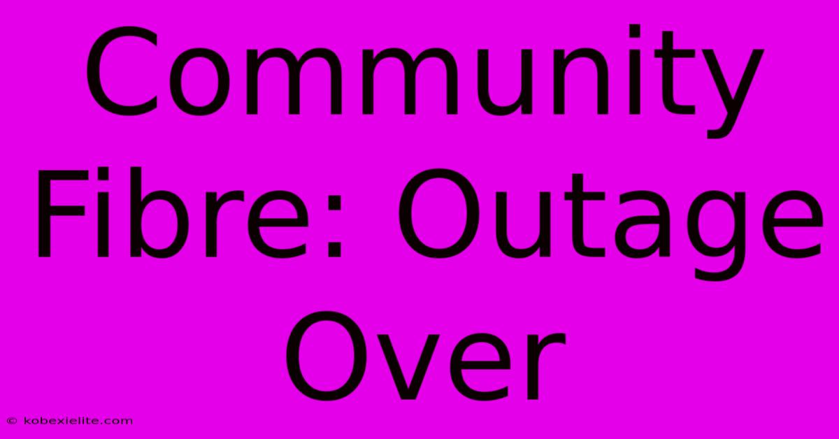 Community Fibre: Outage Over