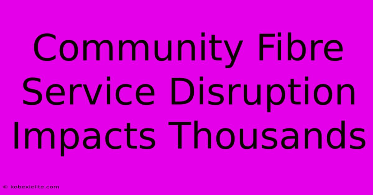 Community Fibre Service Disruption Impacts Thousands