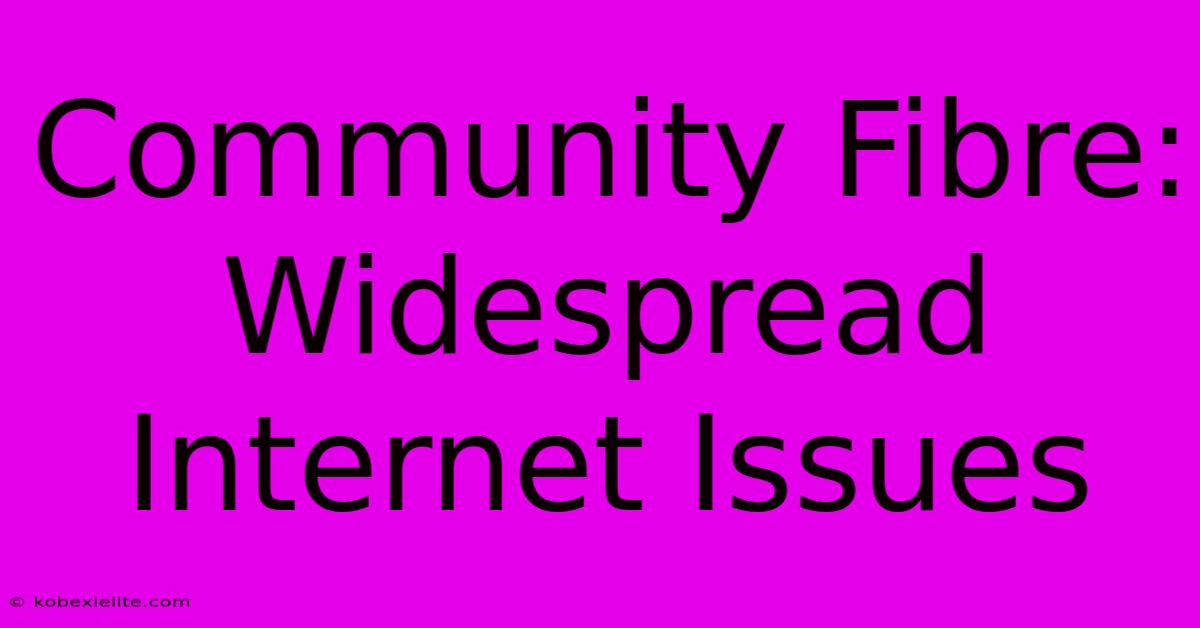 Community Fibre: Widespread Internet Issues