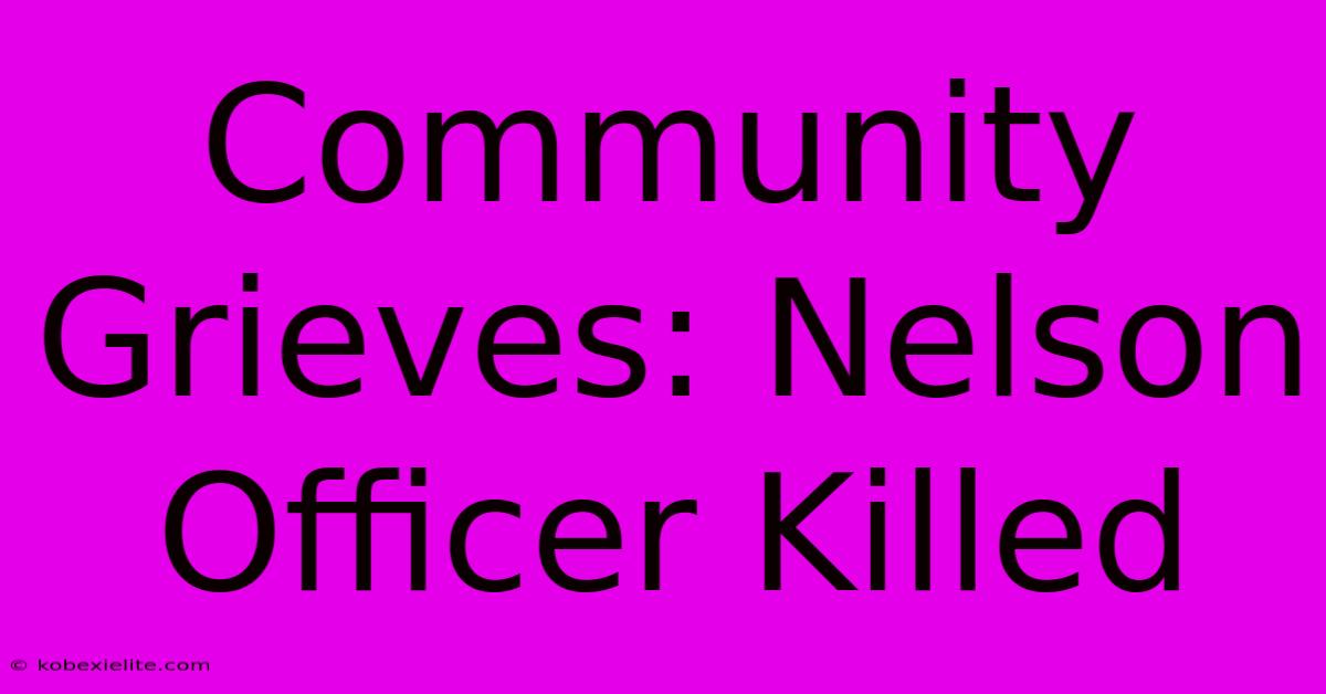 Community Grieves: Nelson Officer Killed