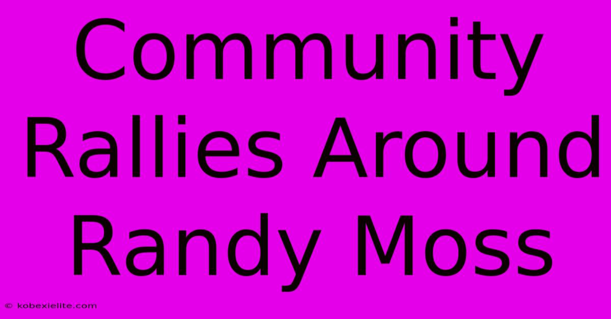 Community Rallies Around Randy Moss Community Rallies Around Randy Moss