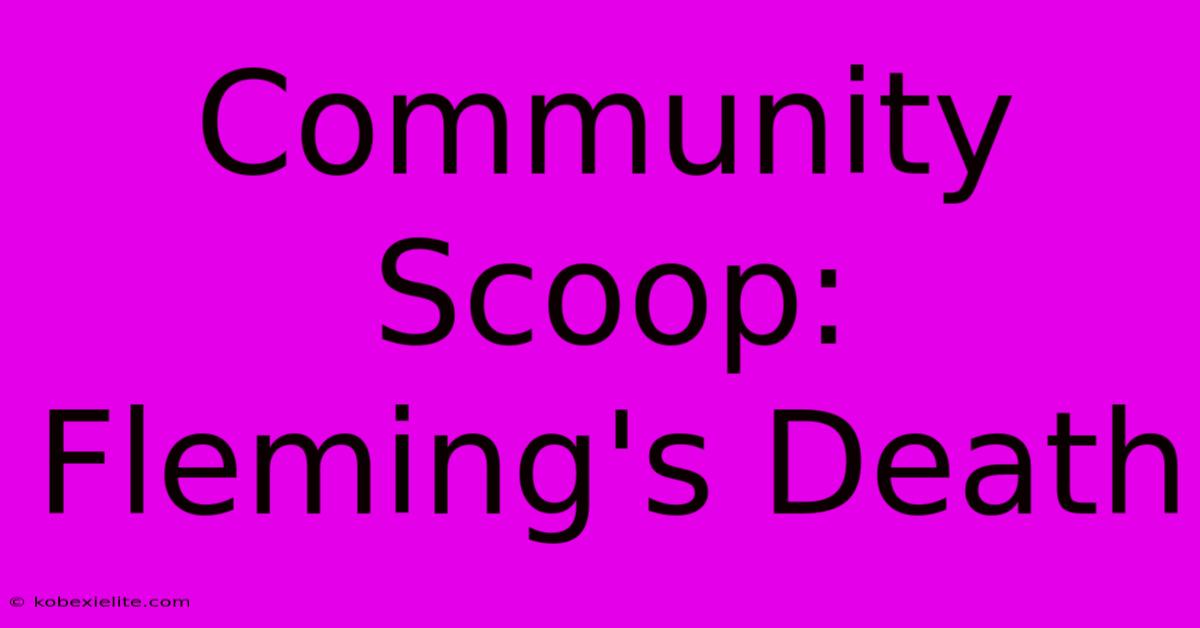 Community Scoop: Fleming's Death