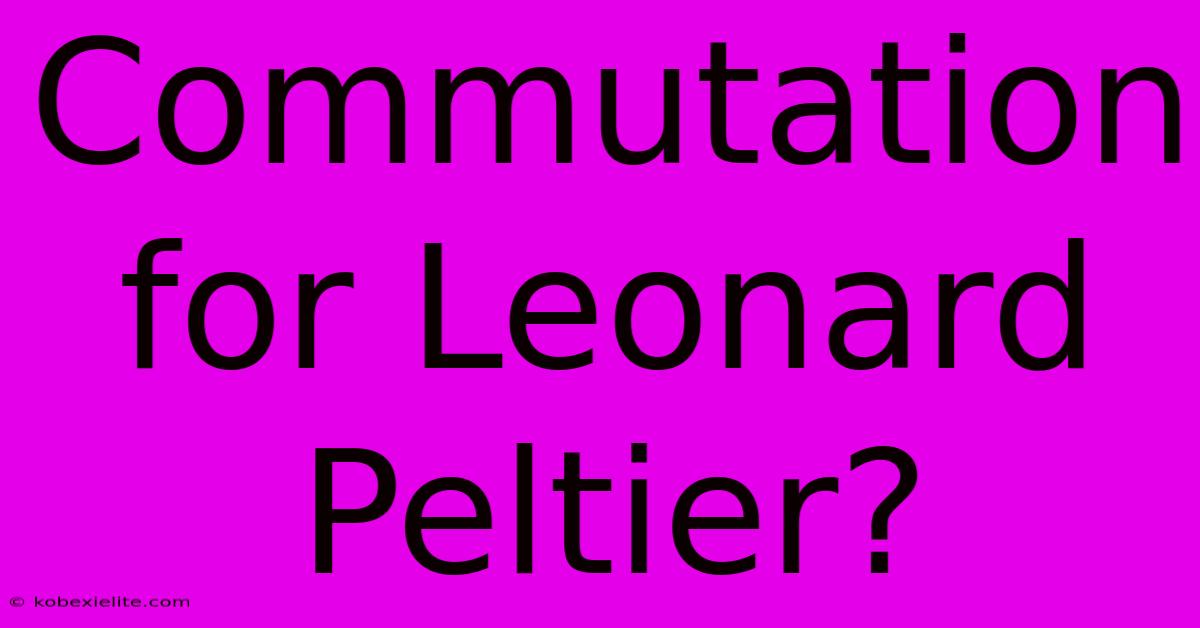 Commutation For Leonard Peltier?