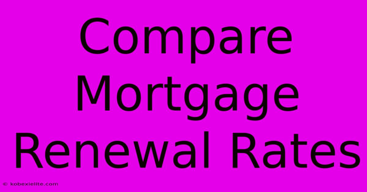 Compare Mortgage Renewal Rates