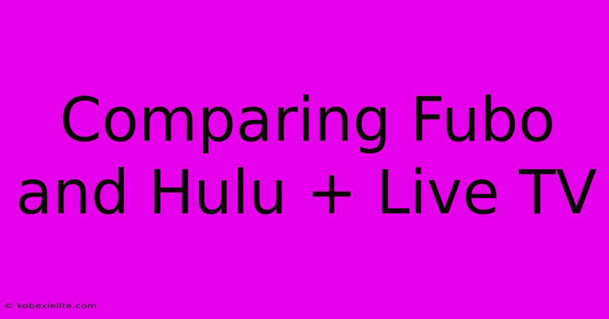 Comparing Fubo And Hulu + Live TV