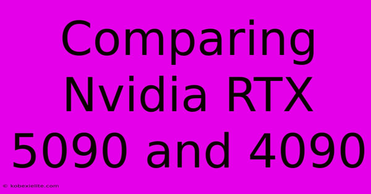 Comparing Nvidia RTX 5090 And 4090