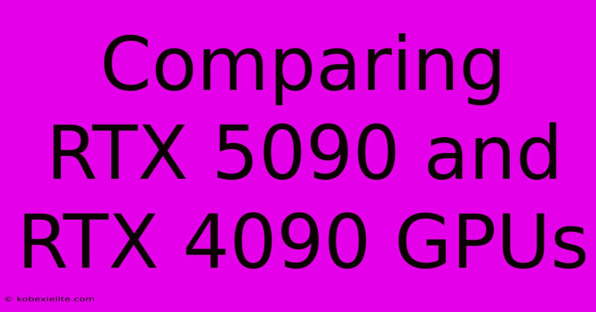 Comparing RTX 5090 And RTX 4090 GPUs