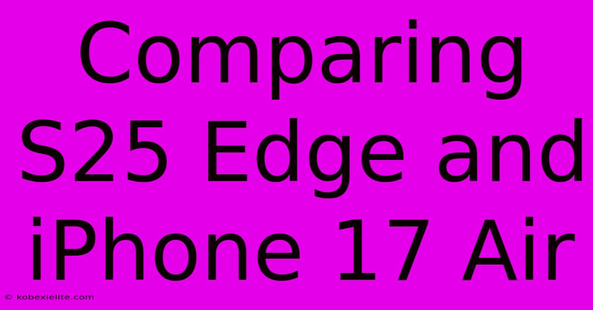 Comparing S25 Edge And IPhone 17 Air