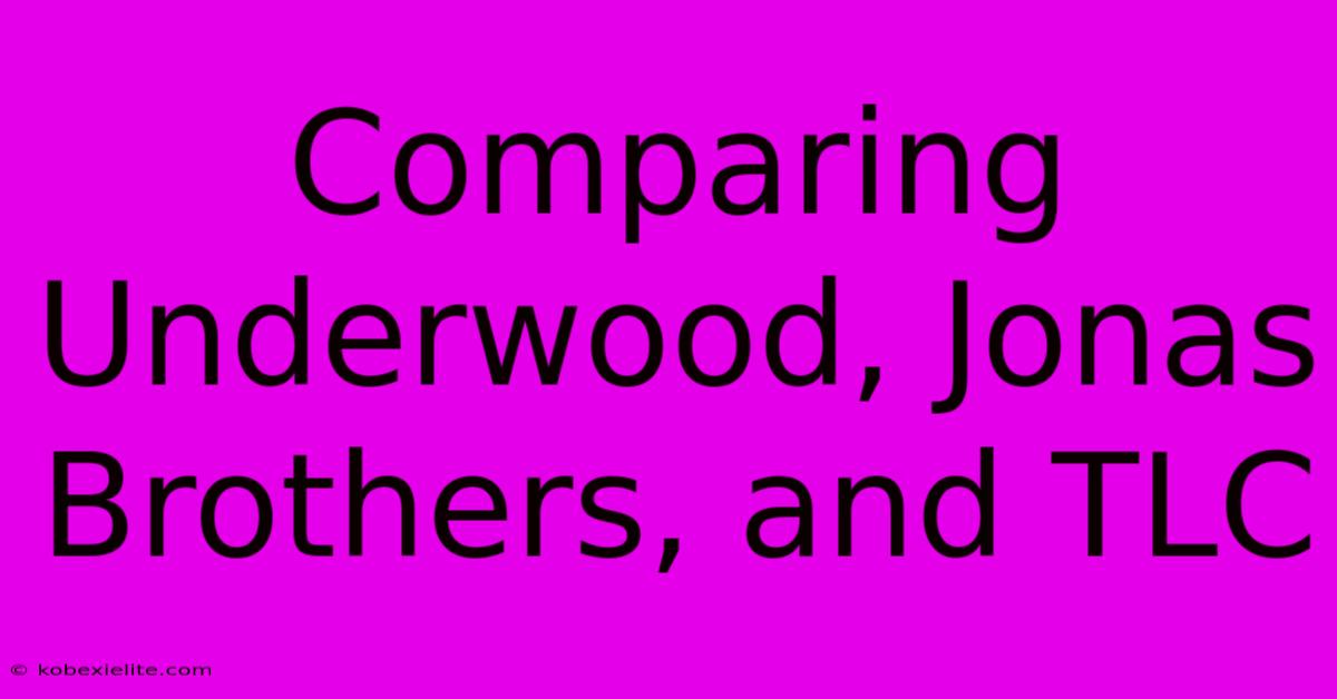 Comparing Underwood, Jonas Brothers, And TLC