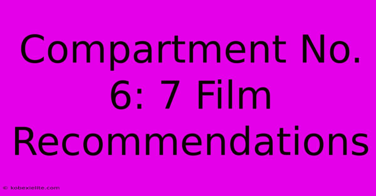 Compartment No. 6: 7 Film Recommendations