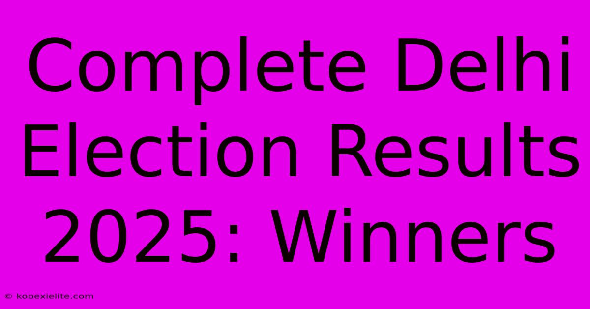 Complete Delhi Election Results 2025: Winners